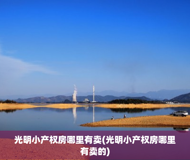 光明小产权房哪里有卖(光明小产权房哪里有卖的) 光明小产权房哪里有卖(光明小产权房哪里有卖的)