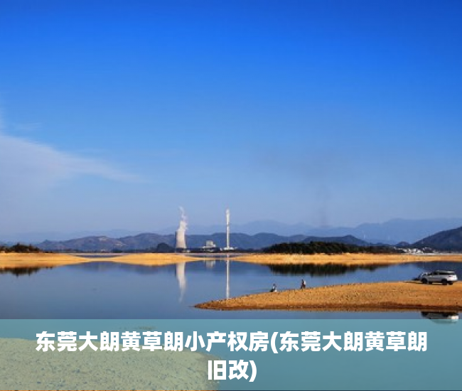东莞大朗黄草朗小产权房(东莞大朗黄草朗旧改) 东莞大朗黄草朗小产权房(东莞大朗黄草朗旧改)