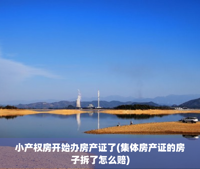 小产权房开始办房产证了(集体房产证的房子拆了怎么赔) 小产权房开始办房产证了(集体房产证的房子拆了怎么赔)