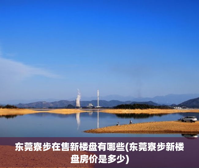 东莞寮步在售新楼盘有哪些(东莞寮步新楼盘房价是多少) 东莞寮步在售新楼盘有哪些(东莞寮步新楼盘房价是多少)