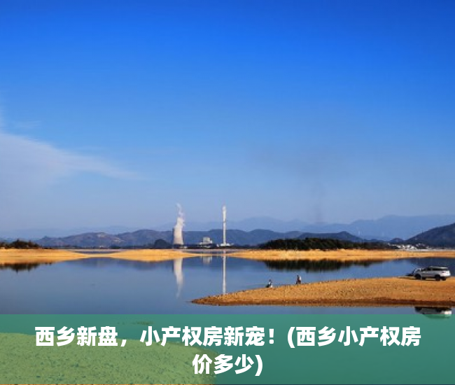 西乡新盘，小产权房新宠！(西乡小产权房价多少)