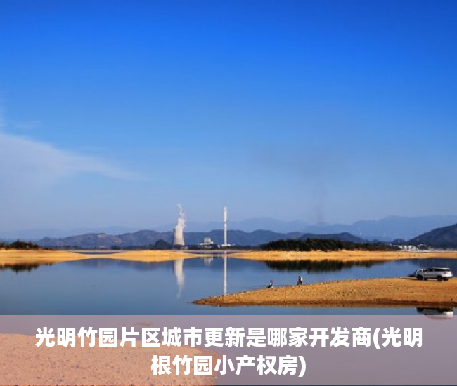 光明竹园片区城市更新是哪家开发商(光明根竹园小产权房)