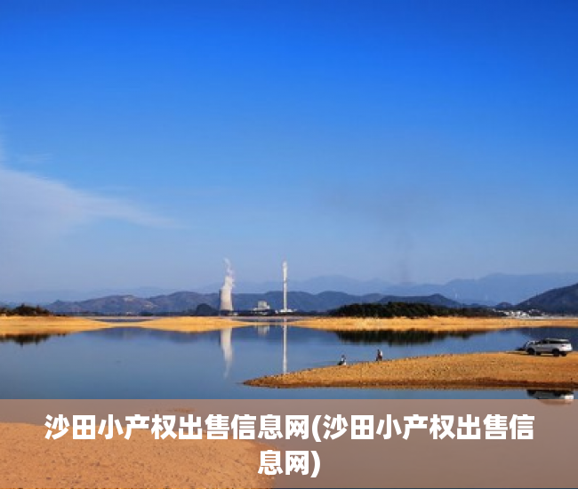 沙田小产权出售信息网(沙田小产权出售信息网) 沙田小产权出售信息网(沙田小产权出售信息网)
