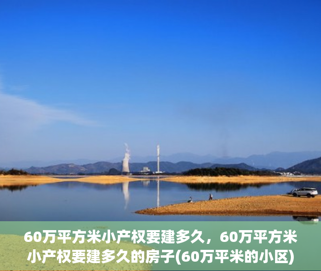 60万平方米小产权要建多久，60万平方米小产权要建多久的房子(60万平米的小区)