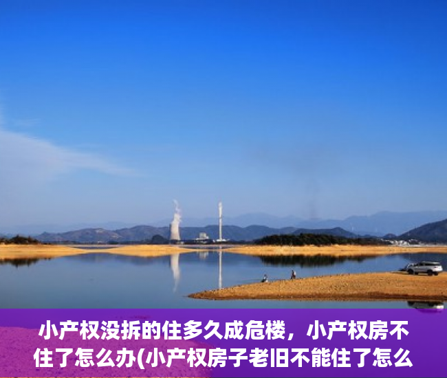 小产权没拆的住多久成危楼，小产权房不住了怎么办(小产权房子老旧不能住了怎么办)