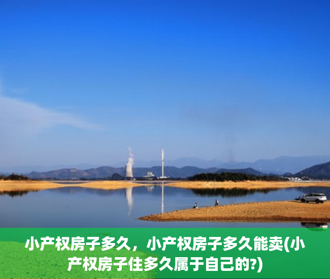 小产权房子多久，小产权房子多久能卖(小产权房子住多久属于自己的?)