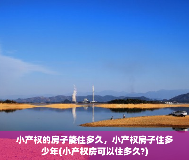 小产权的房子能住多久，小产权房子住多少年(小产权房可以住多久?)