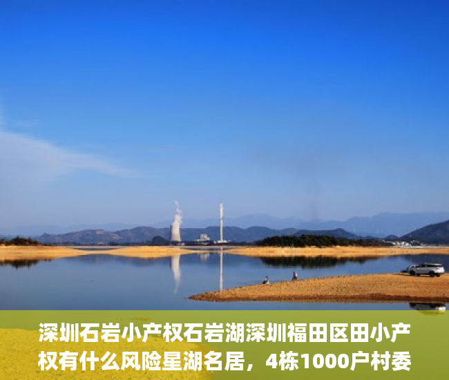 深圳石岩小产权石岩湖深圳福田区田小产权有什么风险星湖名居，4栋1000户村委花园小区房  微软_小产权