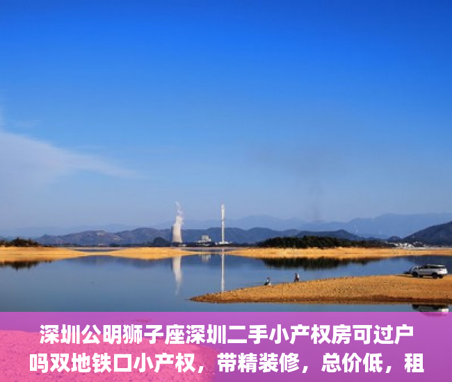 深圳公明狮子座深圳二手小产权房可过户吗双地铁口小产权，带精装修，总价低，租金高  小产权房_东莞的小产权房能办居住证吗