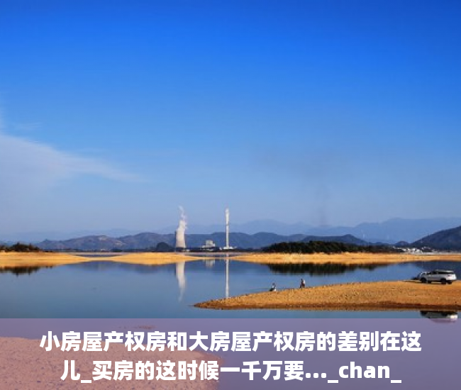 小房屋产权房和大房屋产权房的差别在这儿_买房的这时候一千万要..._chan_