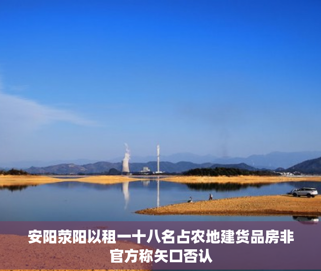 安阳荥阳以租一十八名占农地建货品房非官方称矢口否认