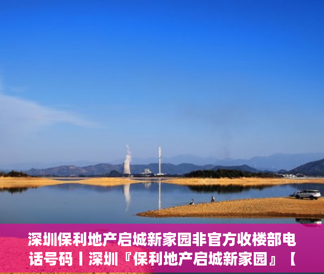 深圳保利地产启城新家园非官方收楼部电话号码丨深圳『保利地产启城新家园』【收楼中心】收楼部门牌号丨最新楼盘概要!
