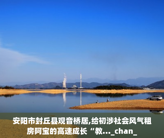 安阳市封丘县观音桥居,给初涉社会风气租房阿宝的高速成长“教..._chan_
