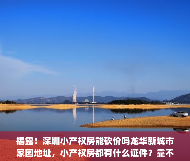 揭露！深圳小产权房能砍价吗龙华新城市家园地址，小产权房都有什么证件？靠不靠谱呢？小产权房_深圳小产权房