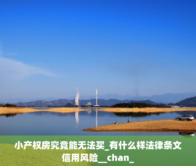 小产权房究竟能无法买_有什么样法律条文信用风险__chan_