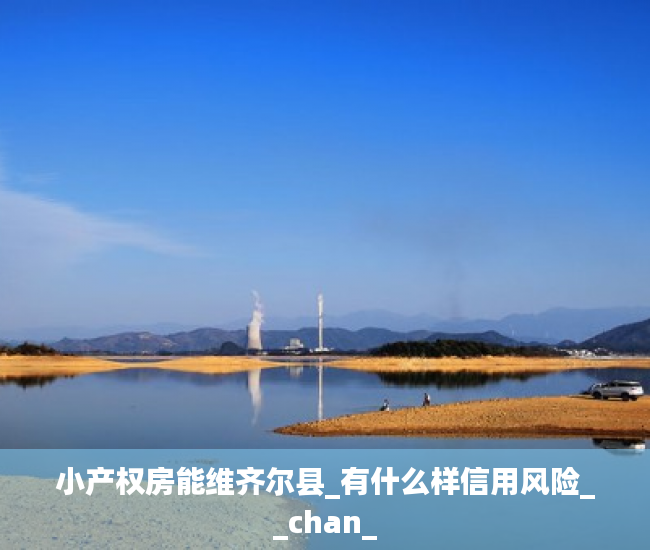 小产权房能维齐尔县_有什么样信用风险__chan_