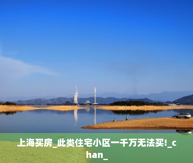 上海买房_此类住宅小区一千万无法买!_chan_