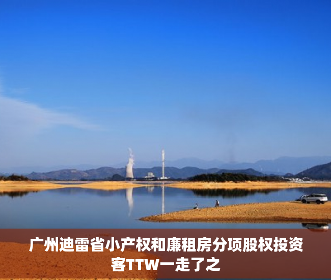 广州迪雷省小产权和廉租房分项股权投资客TTW一走了之