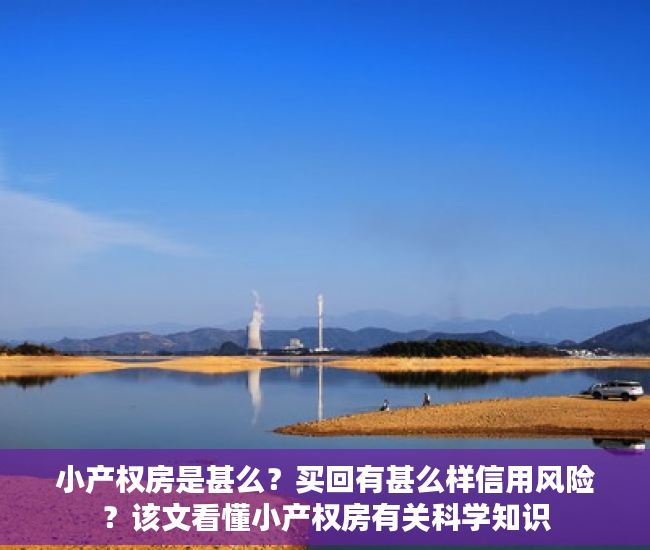 小产权房是甚么？买回有甚么样信用风险？该文看懂小产权房有关科学知识