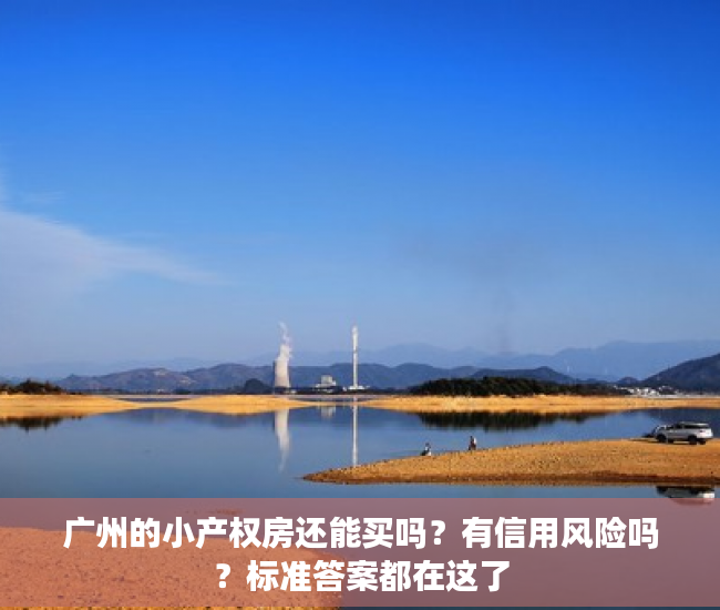 广州的小产权房还能买吗？有信用风险吗？标准答案都在这了