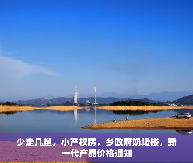 少走几趟，小产权房，乡政府奶坛楼，新一代产品价格通知