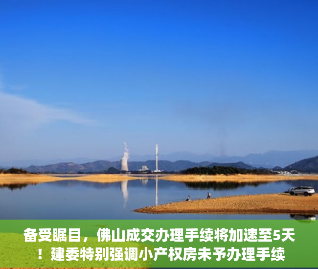 备受瞩目，佛山成交办理手续将加速至5天！建委特别强调小产权房未予办理手续