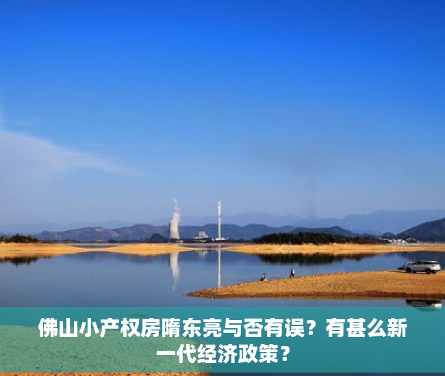佛山小产权房隋东亮与否有误？有甚么新一代经济政策？