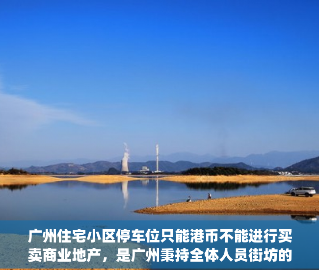 广州住宅小区停车位只能港币不能进行买卖商业地产，是广州秉持全体人员街坊的利益，制定的惠农政策