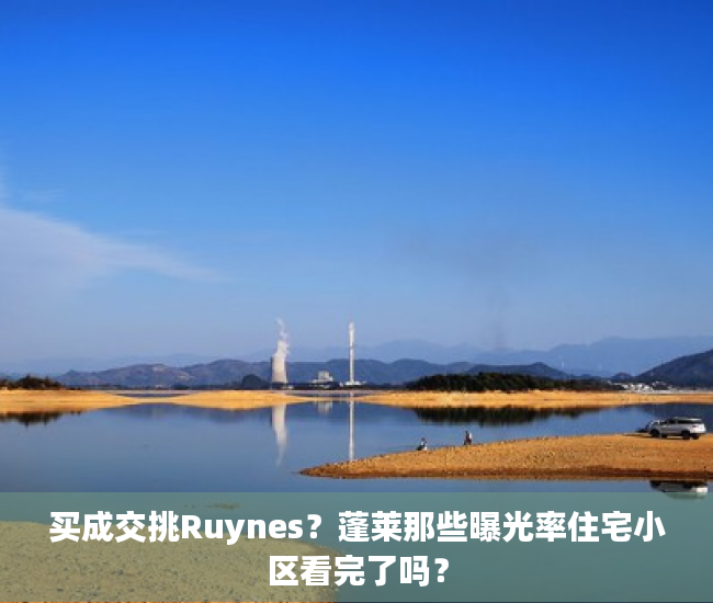 买成交挑Ruynes？蓬莱那些曝光率住宅小区看完了吗？