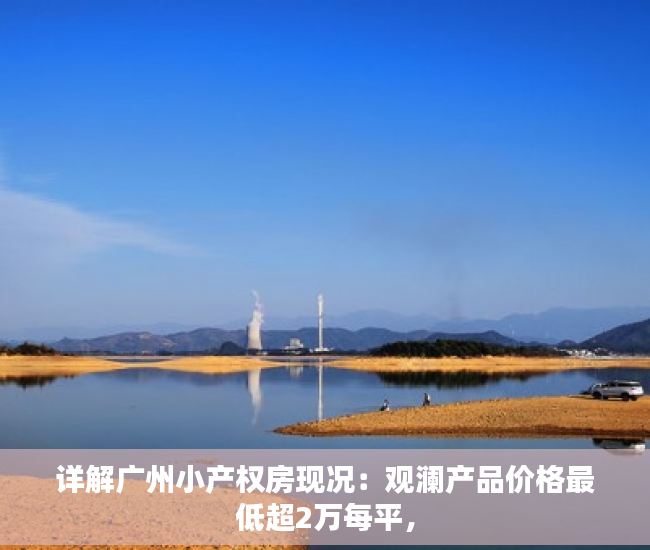 详解广州小产权房现况：观澜产品价格最低超2万每平，