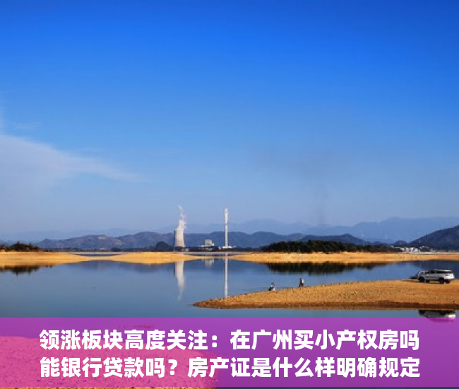领涨板块高度关注：在广州买小产权房吗能银行贷款吗？房产证是什么样明确规定的？