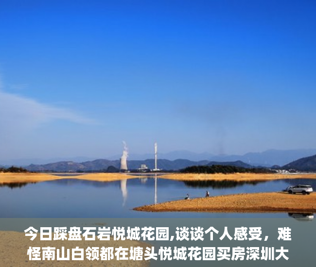 今日踩盘石岩悦城花园,谈谈个人感受，难怪南山白领都在塘头悦城花园买房深圳大鹏比较大的小产权房了样板房_可享受