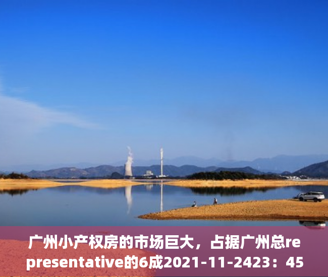广州小产权房的市场巨大，占据广州总representative的6成2021-11-2423：45来源：海珠不动产一点通