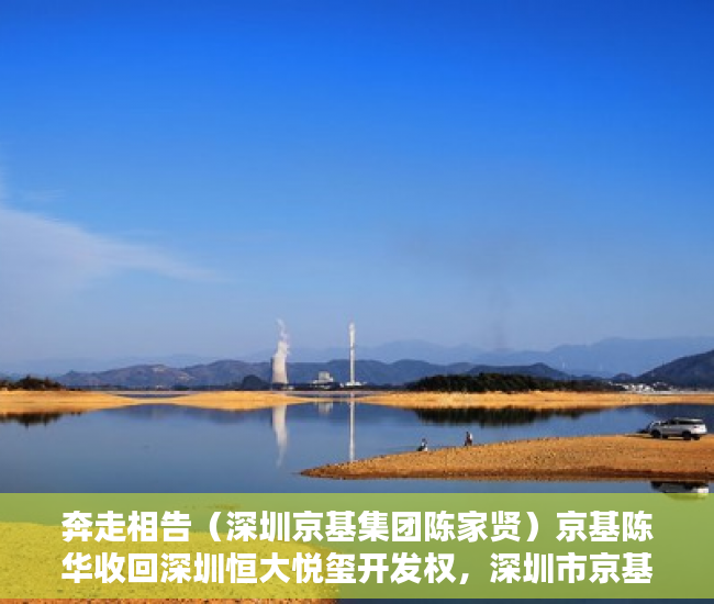 奔走相告（深圳京基集团陈家贤）京基陈华收回深圳恒大悦玺开发权，深圳市京基陈华，