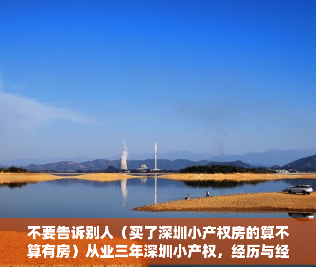 不要告诉别人（买了深圳小产权房的算不算有房）从业三年深圳小产权，经历与经验今天分享给大家！！！，买了深圳小产权房亏死了，