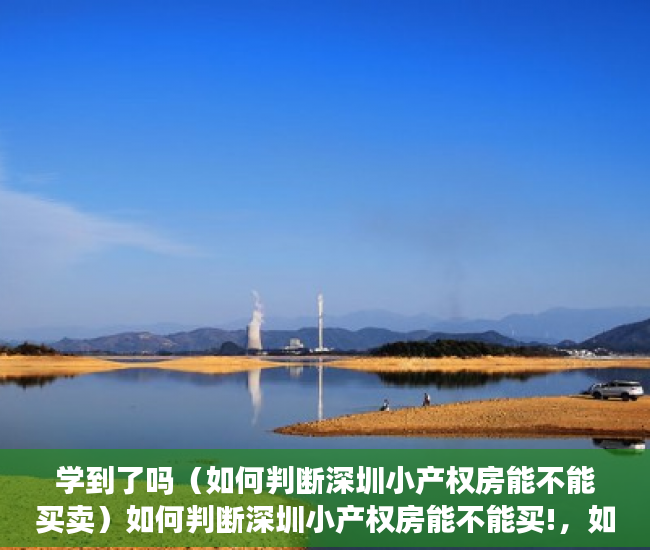 学到了吗（如何判断深圳小产权房能不能买卖）如何判断深圳小产权房能不能买!，如何判断深圳小产权房能不能买了，