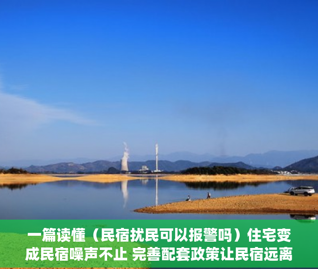一篇读懂（民宿扰民可以报警吗）住宅变成民宿噪声不止 完善配套政策让民宿远离“野蛮生长”，邻居开民宿扰民就真的没辙么，