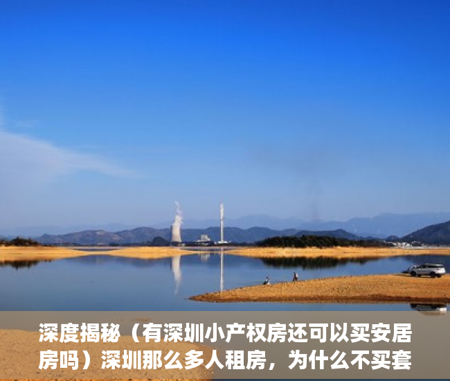 深度揭秘（有深圳小产权房还可以买安居房吗）深圳那么多人租房，为什么不买套小产权房自己住呢？，深圳小产权房很难卖，