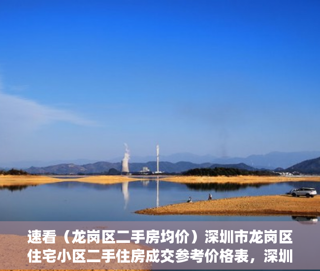 速看（龙岗区二手房均价）深圳市龙岗区住宅小区二手住房成交参考价格表，深圳龙岗二手房指导价格表，