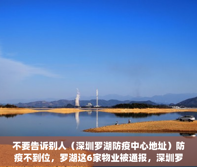 不要告诉别人（深圳罗湖防疫中心地址）防疫不到位，罗湖这6家物业被通报，深圳罗湖防疫中心电话投诉，