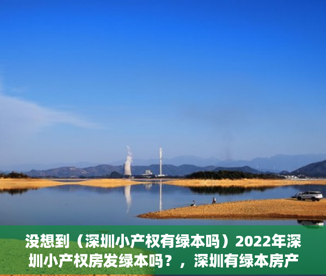 没想到（深圳小产权有绿本吗）2022年深圳小产权房发绿本吗？，深圳有绿本房产证能买红本商品房吗，
