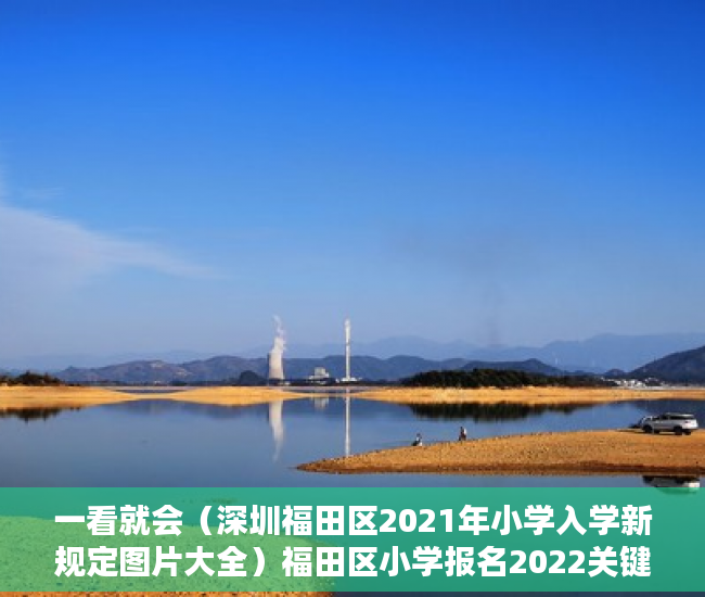 一看就会（深圳福田区2021年小学入学新规定图片大全）福田区小学报名2022关键时间已出，深户入学和非深户入学积分差别出来啦！，深圳福田区2021年小学入学新规定图片视频，