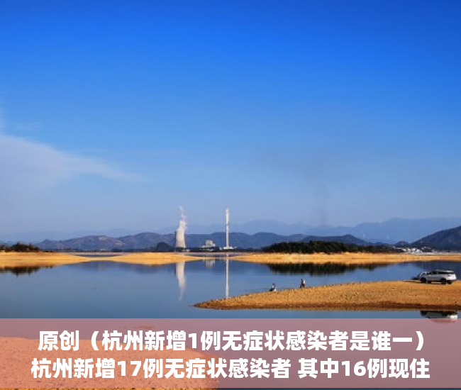 原创（杭州新增1例无症状感染者是谁一）杭州新增17例无症状感染者 其中16例现住址为拱墅 轨迹涉及多个公共场所，杭州新增1例无症状感染者是谁呀，