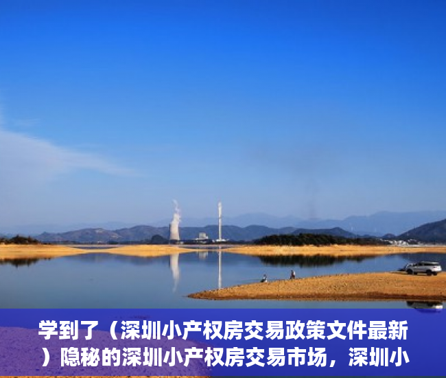 学到了（深圳小产权房交易政策文件最新）隐秘的深圳小产权房交易市场，深圳小产权房交易政策文件解读，
