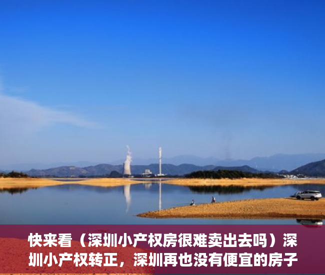 快来看（深圳小产权房很难卖出去吗）深圳小产权转正，深圳再也没有便宜的房子租了！，深圳小产权房很难卖嘛，