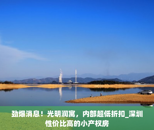 劲爆消息！光明润寓，内部超低折扣_深圳性价比高的小产权房