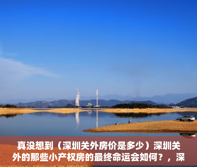 真没想到（深圳关外房价是多少）深圳关外的那些小产权房的最终命运会如何？，深圳关外房价是多少钱，