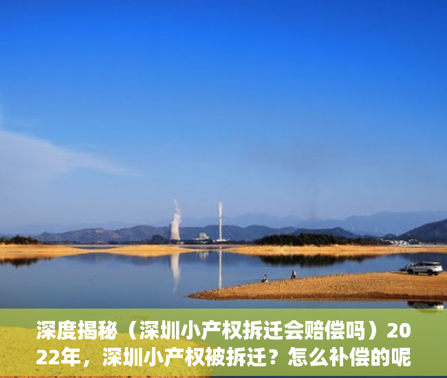 深度揭秘（深圳小产权拆迁会赔偿吗）2022年，深圳小产权被拆迁？怎么补偿的呢？，深圳小产权拆迁补偿最新标准，