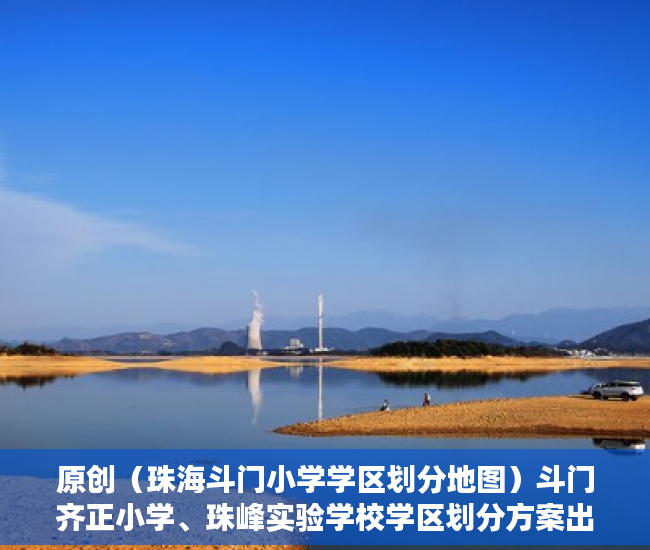 原创（珠海斗门小学学区划分地图）斗门齐正小学、珠峰实验学校学区划分方案出炉，珠海斗门小学学区划分范围，