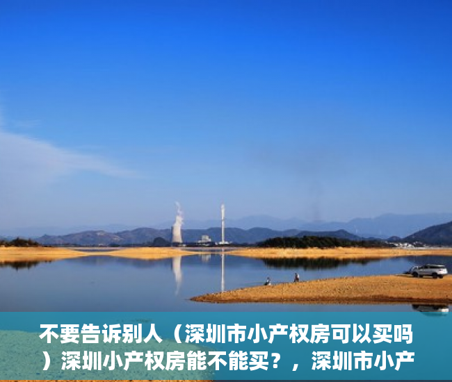 不要告诉别人（深圳市小产权房可以买吗）深圳小产权房能不能买？，深圳市小产权房能买吗，